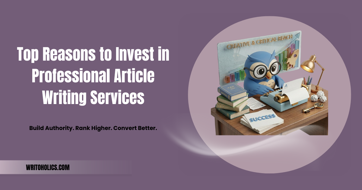 Top Reasons to Invest in Professional Article Writing Services